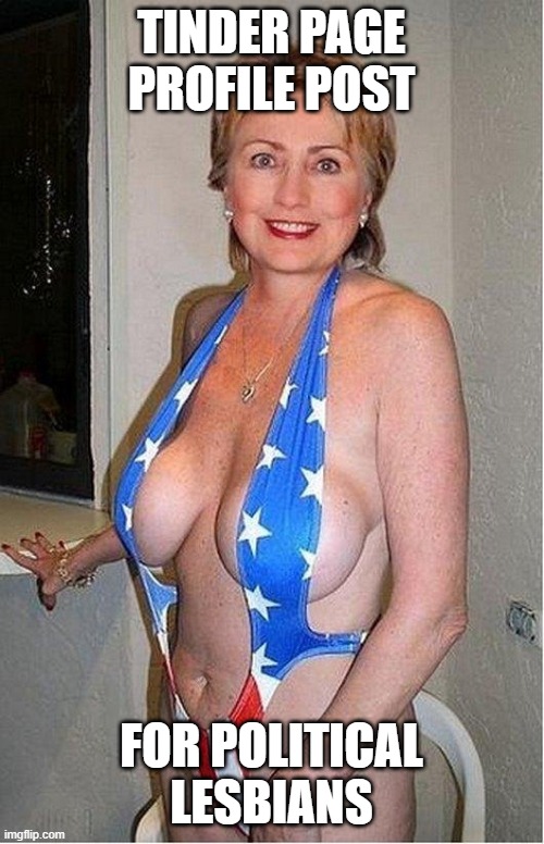 Hillary Clinton bikini | TINDER PAGE
PROFILE POST FOR POLITICAL LESBIANS | image tagged in hillary clinton bikini | made w/ Imgflip meme maker