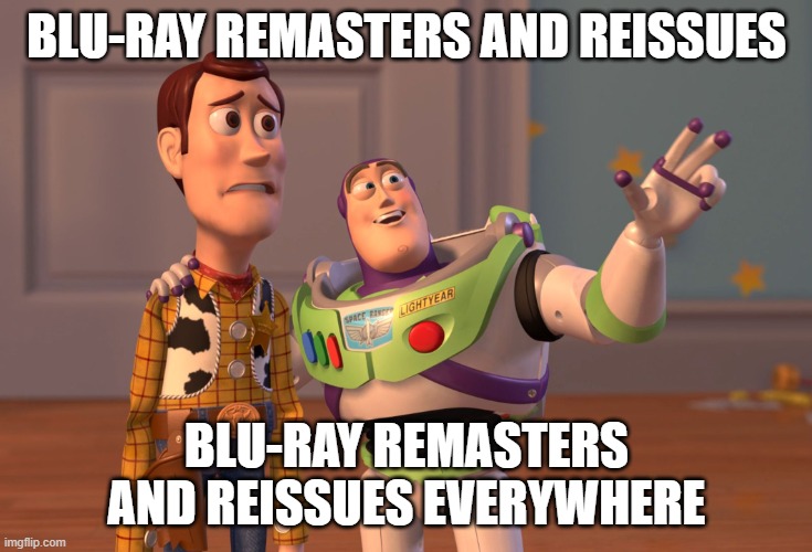 X, X Everywhere Meme | BLU-RAY REMASTERS AND REISSUES; BLU-RAY REMASTERS AND REISSUES EVERYWHERE | image tagged in memes,x x everywhere,movie,fandom,fans,film | made w/ Imgflip meme maker