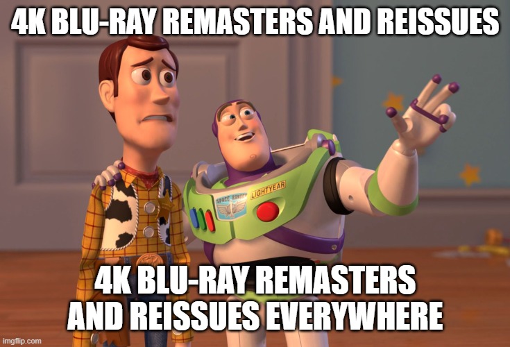 X, X Everywhere Meme | 4K BLU-RAY REMASTERS AND REISSUES; 4K BLU-RAY REMASTERS AND REISSUES EVERYWHERE | image tagged in memes,x x everywhere,movie,film,fandom,fans | made w/ Imgflip meme maker