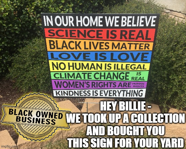HEY BILLIE -
WE TOOK UP A COLLECTION AND BOUGHT YOU THIS SIGN FOR YOUR YARD | made w/ Imgflip meme maker