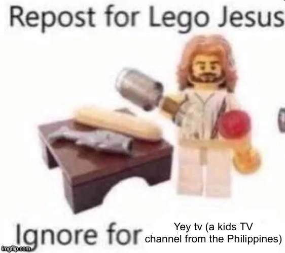 I hate to break it to you, but Jeem tv is one of my childhood and still gonna be my favorite TV channels | Yey tv (a kids TV channel from the Philippines) | image tagged in repost for lego jesus | made w/ Imgflip meme maker