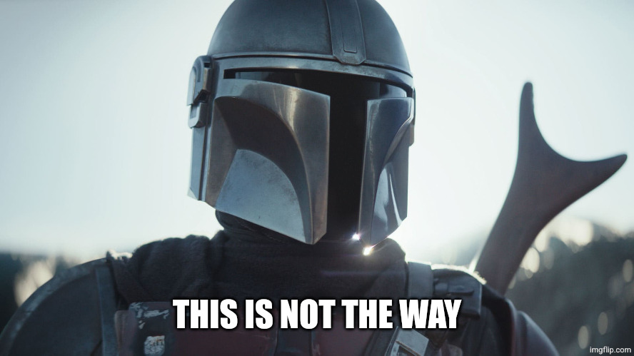 The Mandalorian. | THIS IS NOT THE WAY | image tagged in the mandalorian | made w/ Imgflip meme maker