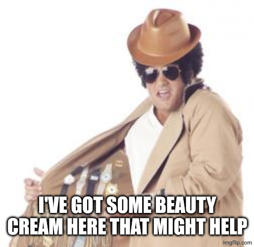Trenchcoat Salesman | I'VE GOT SOME BEAUTY CREAM HERE THAT MIGHT HELP | image tagged in trenchcoat salesman | made w/ Imgflip meme maker