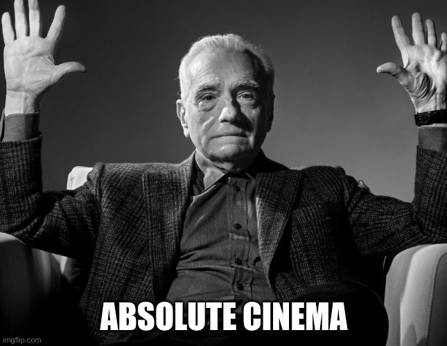 Absolute Cinema | ABSOLUTE CINEMA | image tagged in absolute cinema | made w/ Imgflip meme maker
