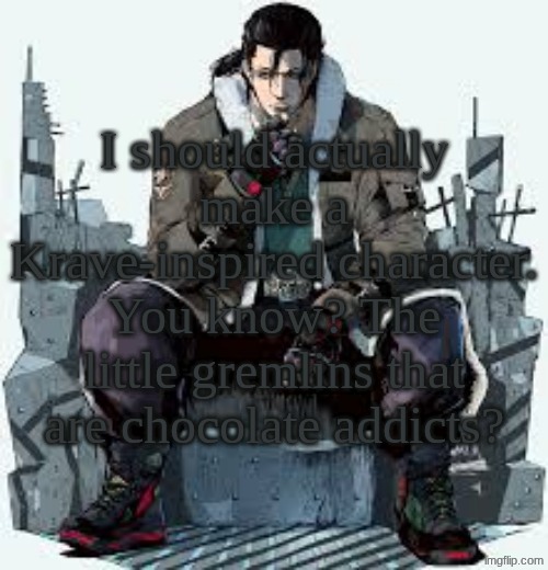 Dragunov the Thinker | I should actually make a Krave-inspired character. You know? The little gremlins that are chocolate addicts? | image tagged in dragunov the thinker | made w/ Imgflip meme maker