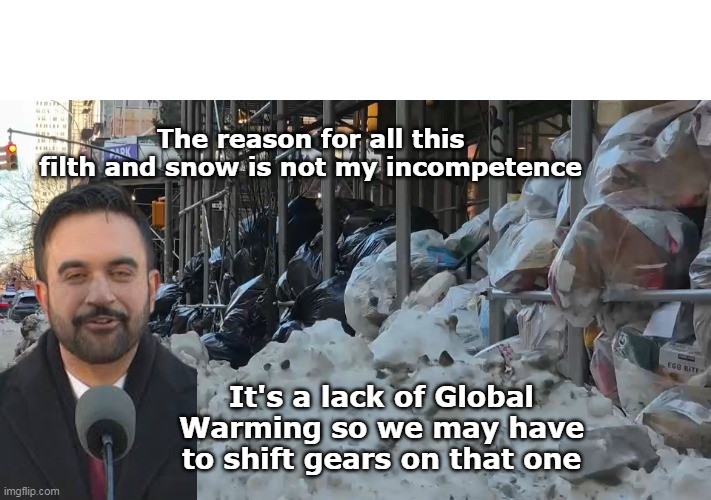 Mamdani fails first test of Administration | The reason for all this filth and snow is not my incompetence; It's a lack of Global Warming so we may have to shift gears on that one | image tagged in ny snow mamdani global warming meme | made w/ Imgflip meme maker