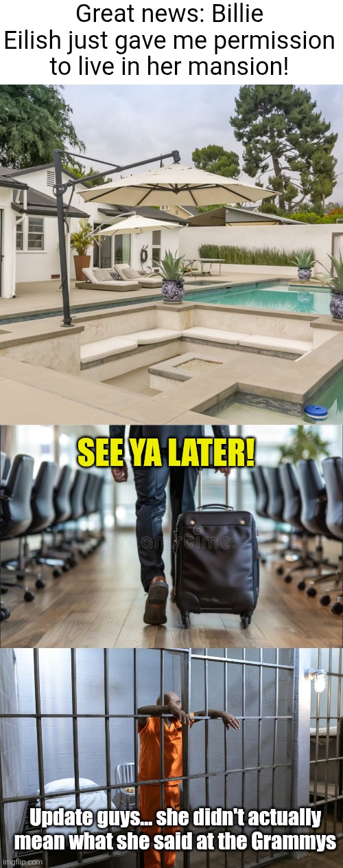 Liberals stand for what they stand for... until it becomes their problem too | Great news: Billie Eilish just gave me permission to live in her mansion! SEE YA LATER! Update guys... she didn't actually mean what she said at the Grammys | image tagged in billie eilish,open borders,ice,grammies,liberal logic,hypocrasy | made w/ Imgflip meme maker