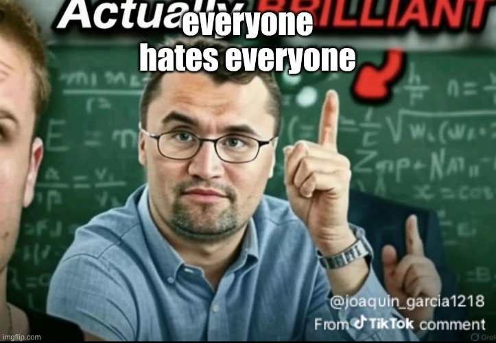 Dakirk | everyone hates everyone | image tagged in dakirk | made w/ Imgflip meme maker