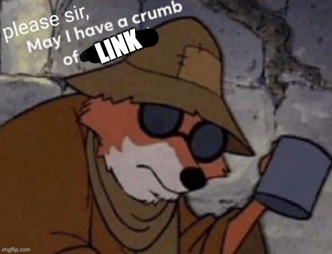 Please sir may I have a crumb of context | LINK | image tagged in please sir may i have a crumb of context | made w/ Imgflip meme maker