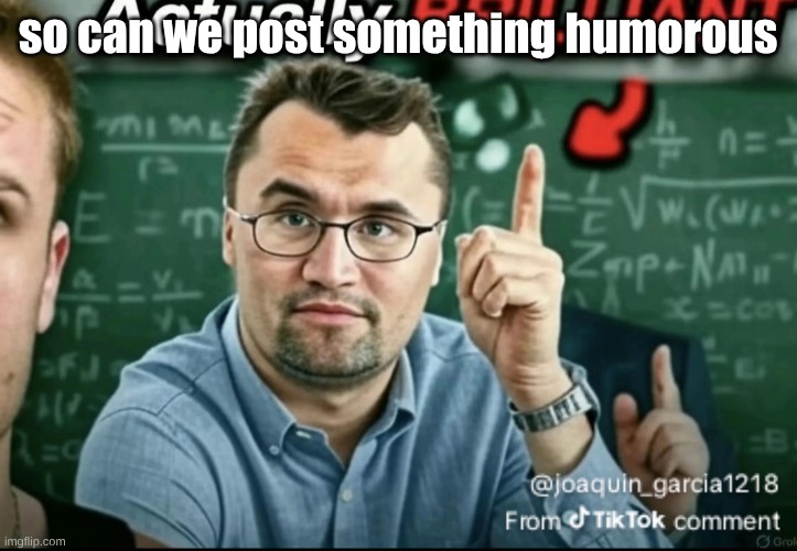 Dakirk | so can we post something humorous | image tagged in dakirk | made w/ Imgflip meme maker