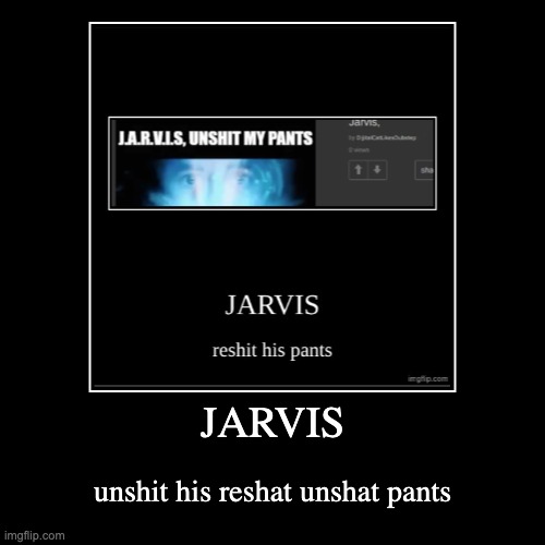 JARVIS | unshit his reshat unshat pants | image tagged in funny,demotivationals | made w/ Imgflip demotivational maker