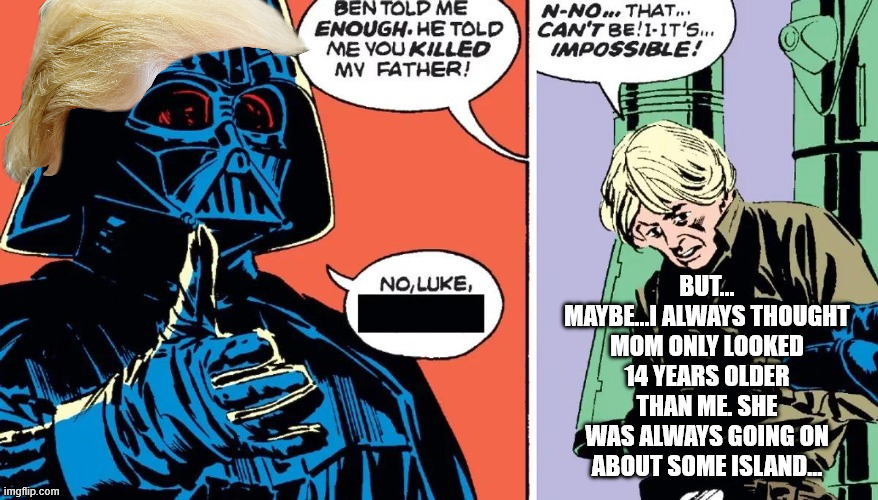 BUT... MAYBE...I ALWAYS THOUGHT MOM ONLY LOOKED 14 YEARS OLDER THAN ME. SHE WAS ALWAYS GOING ON ABOUT SOME ISLAND... | made w/ Imgflip meme maker