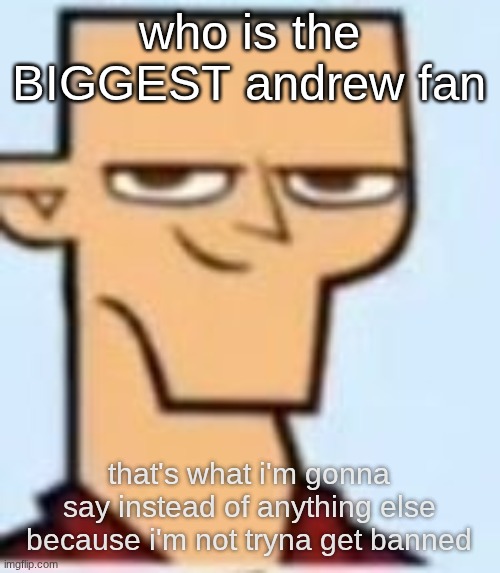 tyler | who is the BIGGEST andrew fan; that's what i'm gonna say instead of anything else because i'm not tryna get banned | image tagged in tyler | made w/ Imgflip meme maker