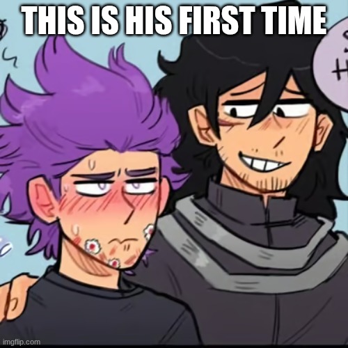 THIS IS HIS FIRST TIME | image tagged in mha,funny memes | made w/ Imgflip meme maker