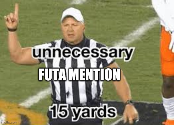 unnecessary NFL ref | FUTA MENTION | image tagged in unnecessary nfl ref | made w/ Imgflip meme maker