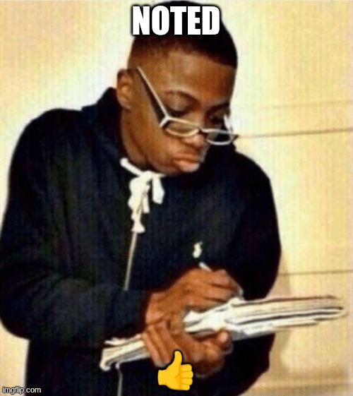 nerd taking notes | NOTED ? | image tagged in nerd taking notes | made w/ Imgflip meme maker