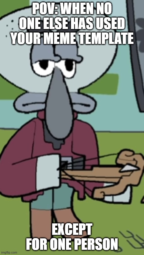 That one person is me lol | POV: WHEN NO ONE ELSE HAS USED YOUR MEME TEMPLATE; EXCEPT FOR ONE PERSON | image tagged in pillager fancyson | made w/ Imgflip meme maker