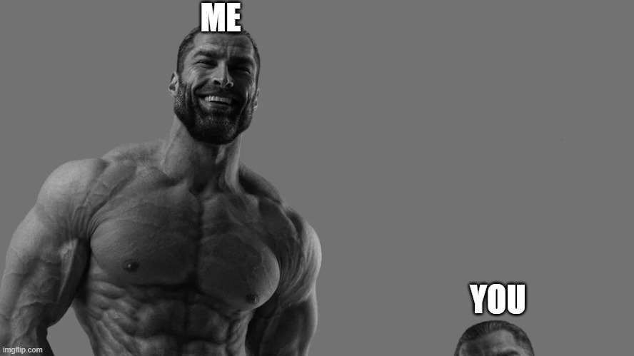me and bro | ME; YOU | image tagged in short,tall,hieght,gigachad | made w/ Imgflip meme maker
