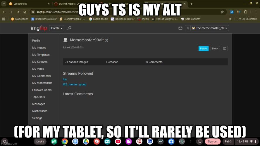 GUYS TS IS MY ALT; (FOR MY TABLET, SO IT'LL RARELY BE USED) | made w/ Imgflip meme maker