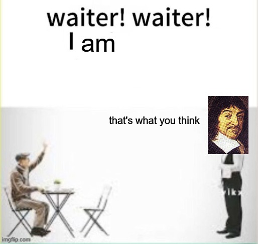 am; that's what you think | made w/ Imgflip meme maker