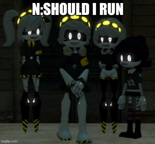 N:SHOULD I RUN | image tagged in n and the girls | made w/ Imgflip meme maker