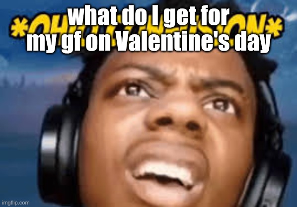 Ohio Confusion | what do I get for my gf on Valentine's day | image tagged in ohio confusion | made w/ Imgflip meme maker