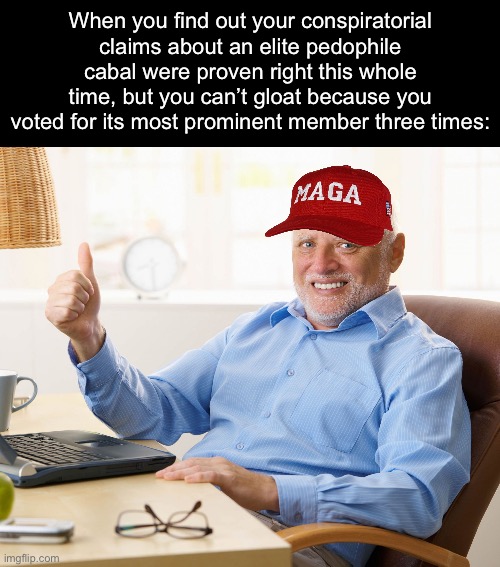 Hide the pain harold | When you find out your conspiratorial claims about an elite pedophile cabal were proven right this whole time, but you can’t gloat because you voted for its most prominent member three times: | image tagged in hide the pain harold,donald trump,jeffrey epstein,qanon | made w/ Imgflip meme maker