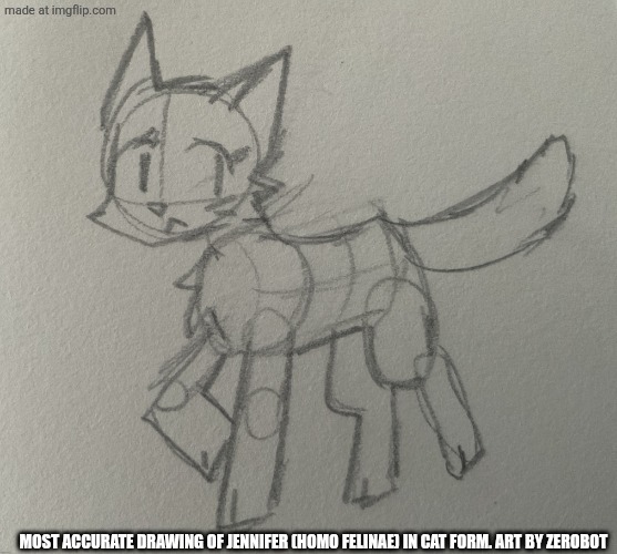 Jennifa 3.0 | MOST ACCURATE DRAWING OF JENNIFER (HOMO FELINAE) IN CAT FORM. ART BY ZEROBOT | image tagged in jennifa 3 0 | made w/ Imgflip meme maker