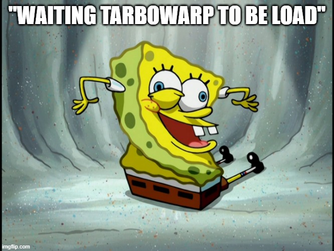 "WAITING TARBOWARP TO BE LOAD" | image tagged in spongebob crazy turn around insane | made w/ Imgflip meme maker