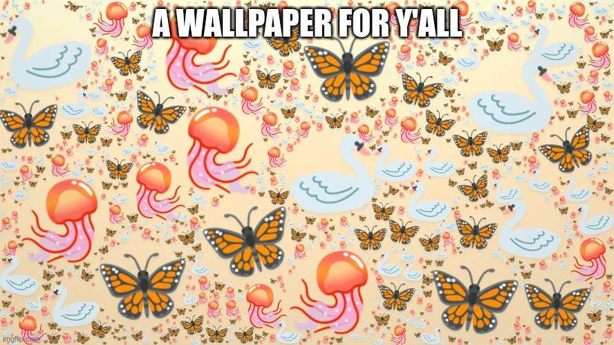 here | A WALLPAPER FOR Y'ALL | image tagged in cute,wallpapers | made w/ Imgflip meme maker