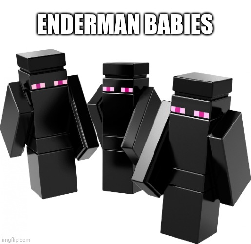 Enderbabies | ENDERMAN BABIES | image tagged in mini enderman | made w/ Imgflip meme maker
