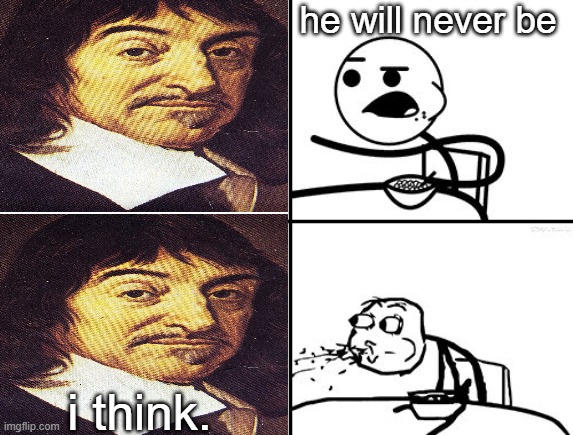 He will never | he will never be; i think. | image tagged in he will never | made w/ Imgflip meme maker