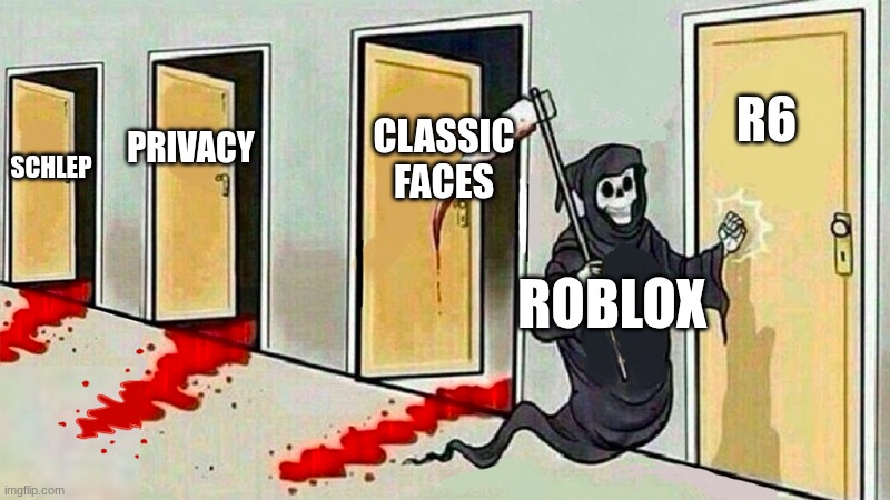 Roblox Now: | R6; CLASSIC FACES; PRIVACY; SCHLEP; ROBLOX | image tagged in death knocking at the door | made w/ Imgflip meme maker
