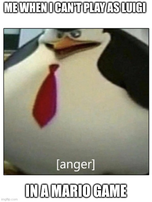 Kowalski Anger | ME WHEN I CAN'T PLAY AS LUIGI; IN A MARIO GAME | image tagged in kowalski anger | made w/ Imgflip meme maker