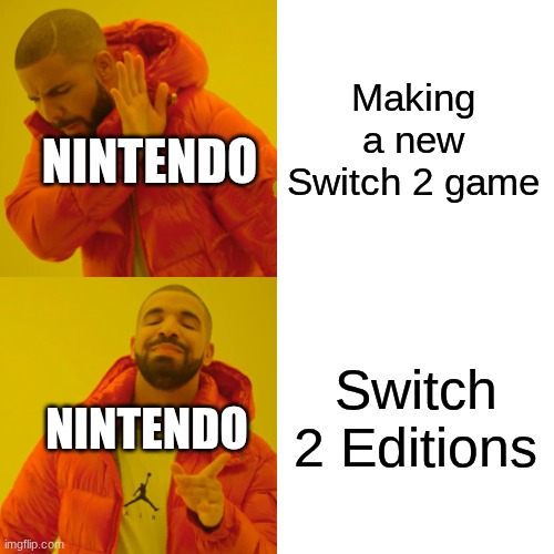 Switch 2 Editions: | Making a new Switch 2 game; NINTENDO; Switch 2 Editions; NINTENDO | image tagged in memes,drake hotline bling | made w/ Imgflip meme maker