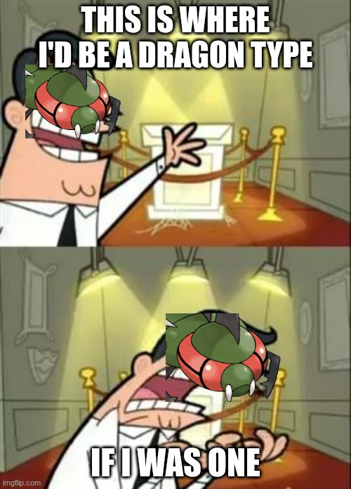 Yanmega | THIS IS WHERE I'D BE A DRAGON TYPE; IF I WAS ONE | image tagged in memes,this is where i'd put my trophy if i had one,pokemon | made w/ Imgflip meme maker