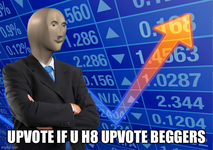 STONKS without STONKS | UPVOTE IF U H8 UPVOTE BEGGERS | image tagged in stonks without stonks | made w/ Imgflip meme maker