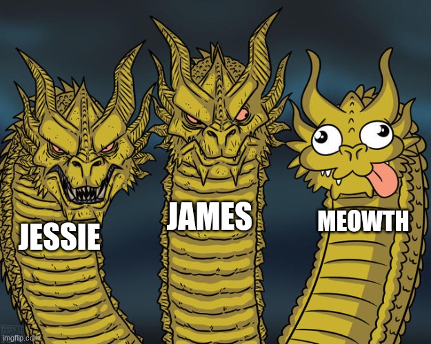 Jessie & James: | JAMES; MEOWTH; JESSIE | image tagged in three-headed dragon | made w/ Imgflip meme maker