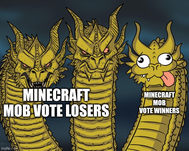 Minecraft Mob Votes: | MINECRAFT MOB VOTE LOSERS; MINECRAFT MOB VOTE WINNERS | image tagged in three-headed dragon,minecraft | made w/ Imgflip meme maker