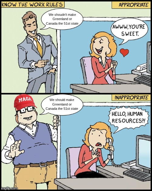 hello human resources | We shoudn't make Greenland or Canada the 51st state; We should make Greenland or Canada the 51st state | image tagged in hello human resources | made w/ Imgflip meme maker