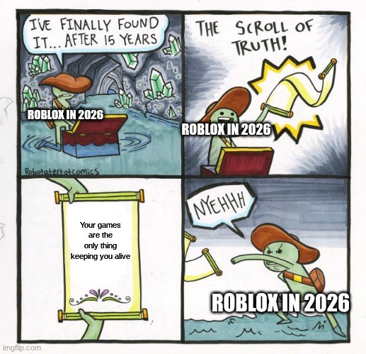 The Scroll Of Truth Meme | ROBLOX IN 2026; ROBLOX IN 2026; Your games are the only thing keeping you alive; ROBLOX IN 2026 | image tagged in memes,the scroll of truth | made w/ Imgflip meme maker