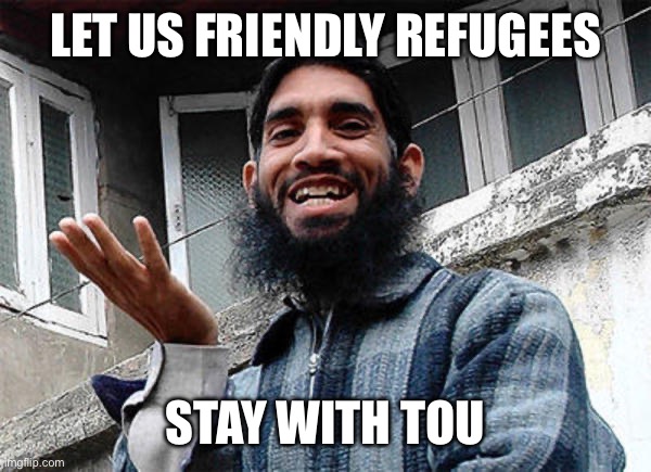 Islamic rage boy happy | LET US FRIENDLY REFUGEES STAY WITH YOU | image tagged in islamic rage boy happy | made w/ Imgflip meme maker