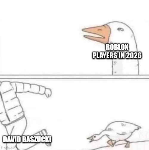 Goose Chase | ROBLOX PLAYERS IN 2026; DAVID BASZUCKI | image tagged in goose chase | made w/ Imgflip meme maker