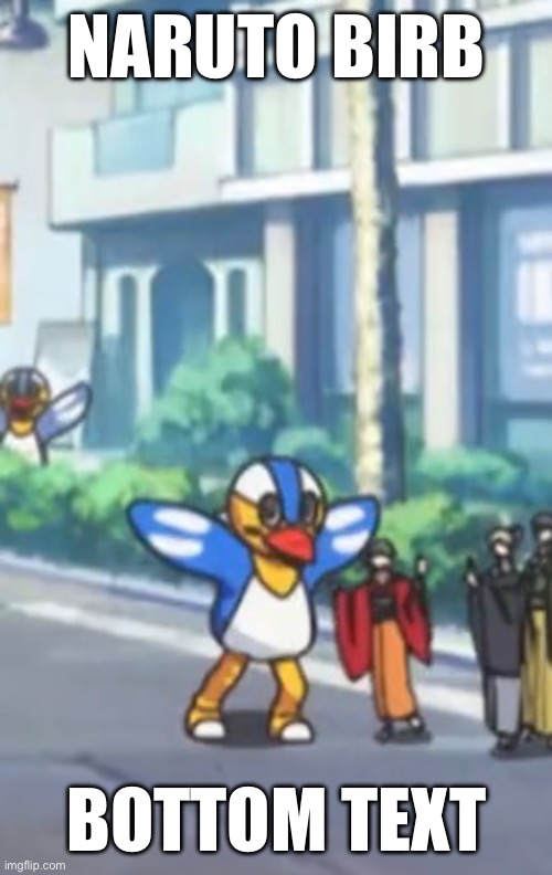 Birb | NARUTO BIRB; BOTTOM TEXT | made w/ Imgflip meme maker