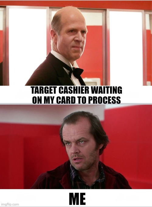 Ché Targét | TARGET CASHIER WAITING ON MY CARD TO PROCESS; ME | image tagged in target,the shining,credit card,denied,horror movie,funny memes | made w/ Imgflip meme maker