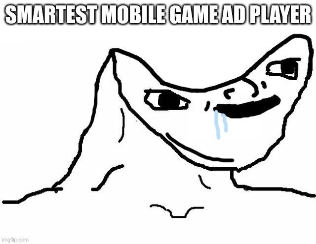 brainlet | SMARTEST MOBILE GAME AD PLAYER | image tagged in brainlet | made w/ Imgflip meme maker