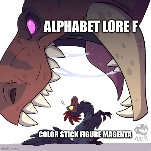 She eaten alive by F | ALPHABET LORE F; COLOR STICK FIGURE MAGENTA | image tagged in when you're about to be eaten by a t-rex | made w/ Imgflip meme maker