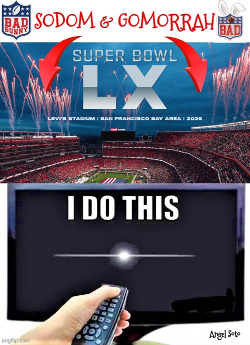 Super bowl LX is today's sodom and gomorrah | SODOM & GOMORRAH; Angel Soto | image tagged in super bowl is like sodom and gomorrah,super bowl,nfl,boycott,i turn it off,sodom and gomorrah | made w/ Imgflip meme maker
