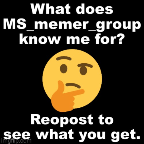 What does MS_memer_group know me for? | image tagged in what does ms_memer_group know me for | made w/ Imgflip meme maker