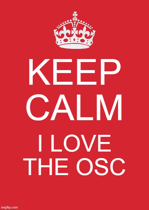 Keep Calm And Carry On Red | KEEP
CALM; I LOVE THE OSC | image tagged in memes,keep calm and carry on red | made w/ Imgflip meme maker